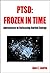PTSD: Frozen in Time: (Adventures in Releasing Buried Energy, Volume 1)