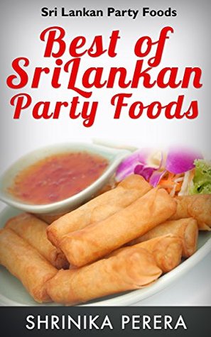 Best Of Sri Lankan Party Food :Food or Snacks Easy to prepare, Delicious Menus with Step by Step instructions and Images: Updated Version-Best of Party Foods Using Coconut oil (Kindle Edition)