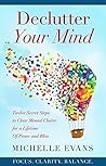 Declutter Your Mind: Twelve Secret Steps to Clear Mental Clutter for a Lifetime of Peace and Bliss