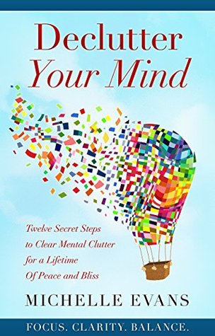 Declutter Your Mind: Twelve Secret Steps to Clear Mental Clutter for a Lifetime of Peace and Bliss (Kindle Edition)
