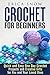 Crochet for Beginners: Quick and Easy One Day Crotchet Projects and Creative Gift for You and Your Loved Ones (Crotchet & DIY Crafts)