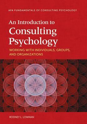 An Introduction to Consulting Psychology: Working with Individuals, Groups, and Organizations (Paperback)