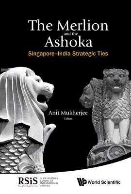 MERLION AND THE ASHOKA, THE: SINGAPORE-INDIA STRATEGIC TIES