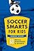 Soccer Smarts for Kids: 60 Skills, Strategies, and Secrets