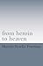 From Heroin to Heaven: The raw and honest collection of entries from an addicted, bipolar mind who finds the way out... once and for all.