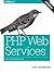 PHP Web Services: APIs for the Modern Web