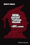 How to Succeed in College and Beyond: The Art of Learning How to Succeed in College and Beyond: The Art of Learning
