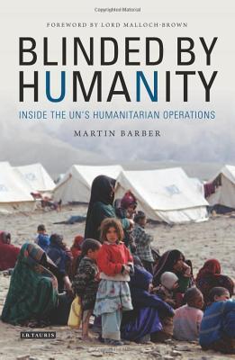 Blinded by Humanity: Inside the UN's Humanitarian Operations (Hardcover)