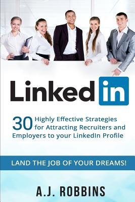 LinkedIn: 30 Highly Effective Strategies for Attracting Recruiters and Employers to Your LinkedIn Profile