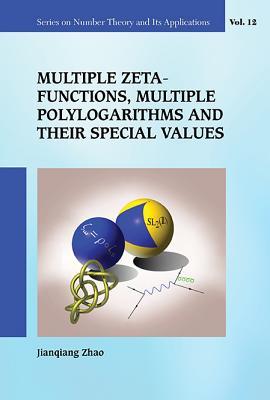 MULTIPLE ZETA FUNCTIONS, MULTIPLE POLYLOGARITHMS AND THEIR SPECIAL VALUES (Series on Number Theory and Its Applications, 12)