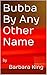Bubba By Any Other Name by Barbara King