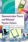 Communication Theory and Millennial Popular Culture: Essays and Applications Communication Theory and Millennial Popular Culture: Essays and Applications
