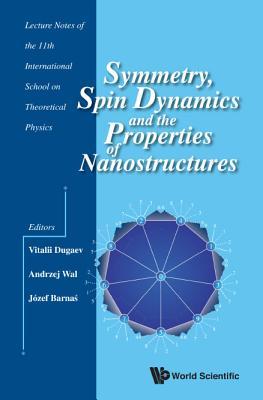 SYMMETRY, SPIN DYNAMICS AND THE PROPERTIES OF NANOSTRUCTURES - LECTURE NOTES OF THE 11TH INTERNATIONAL SCHOOL ON THEORETICAL PHYSICS