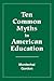 Ten Common Myths in American Education