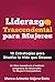 Liderazgo Trascendental para Mujeres: 10 Estrategias para Diseñar la Vida que Deseas (Spanish Edition)