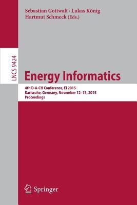 Energy Informatics: 4th D-A-CH Conference, EI 2015, Karlsruhe, Germany, November 12-13, 2015, Proceedings (Information Systems and Applications, incl. Internet/Web, and HCI)