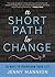 A Short Path to Change: 30 Ways to Transform Your Life