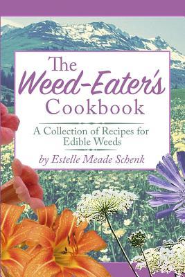 The Weed-Eater's Cookbook: A Collection of Recipes for Edible Weeds