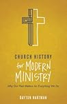 Church History for Modern Ministry: Why Our Past Matters for Everything We Do