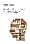 What is the History of Knowledge? by Peter Burke