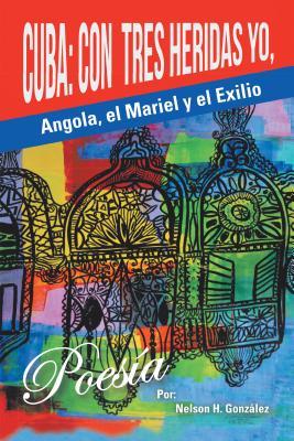 Cuba: Con Tres Heridas Yo, Angola, El Mariel, Y El Exilio (Spanish Edition)