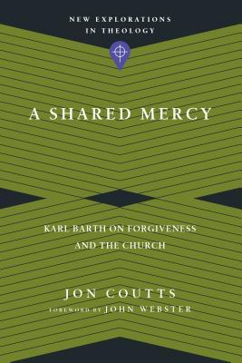 A Shared Mercy: Karl Barth on Forgiveness and the Church (Paperback)