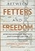 Between Fetters & Freedom (...