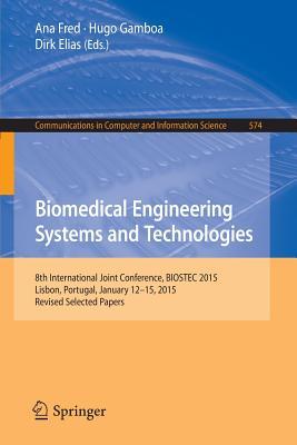 Biomedical Engineering Systems and Technologies: 8th International Joint Conference, BIOSTEC 2015, Lisbon, Portugal, January 12-15, 2015, Revised ... in Computer and Information Science, 574)