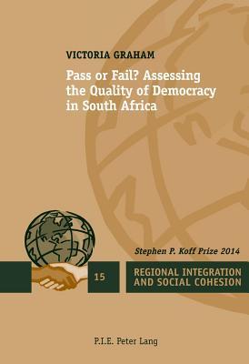 Pass or Fail?: Assessing the Quality of Democracy in South Africa (Regional Integration and Social Cohesion)