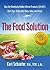 The Food Solution: Skip The Chemically Ridden Altered Products (C.R.A.P.). Start Your 21-Day Diet Detox Today and Thrive.