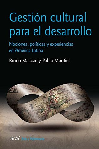 Gestión cultural para el desarrollo: Nociones, políticas y experiencias en América Latina (Ariel Patrimonio histórico) (Spanish Edition)
