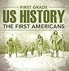 First Grade Us History: The First Americans: First Grade Books (Children's American History Books) First Grade Us History: The First Americans: First Grade Books (Children's American History Books)