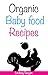 Organic Recipes for Babies and Toddlers: 50+ recipes for your precious little ones