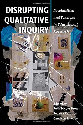 Disrupting Qualitative Inquiry: Possibilities and Tensions in Educational Research (Critical Qualitative Research)