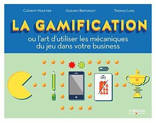 La gamification: Ou l'art d'utiliser les mécaniques du jeu dans votre business (Kindle Edition)