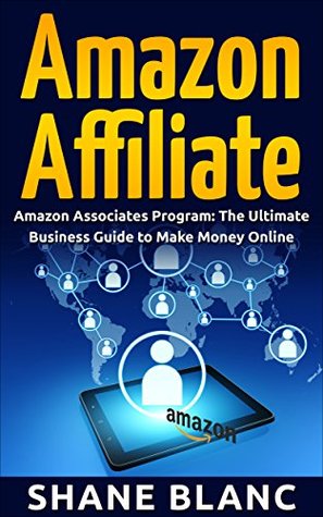 AMAZON AFFILIATE: The Ultimate Business and Marketing Guide to Make Money Online With The Amazon Affiliate Program