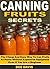 Canning Fruits Secrets: The Cheap And Easy Way To Can Fruits At Home Without Expensive Equipment Even If You Are a Beginner