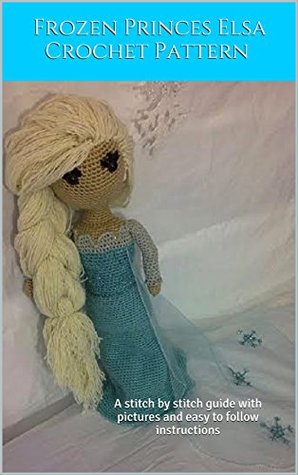 Frozen Princess Elsa Crochet Pattern: A stitch by stitch guide with pictures and easy to follow instructions (Kindle Edition)