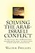 Solving the Arab-Israeli Conflict: A practical way forward that allows both sides to negotiate a solution in good-faith.