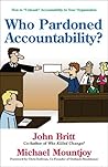 Who Pardoned Accountability?: How to "Unleash" Accountability In Your Organization Who Pardoned Accountability?: How to "Unleash" Accountability In Your Organization