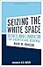 Seizing the White Space by Mark W. Johnson