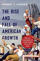 The Rise and Fall of American Growth: The U.S. Standard of Living since the Civil War (The Princeton Economic History of the Western World)
