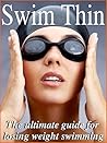Swim Thin - The Ultimate Guide For Losing Weight Swimming by Daniel Richards