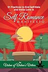The Self Romance Manifesto: 21 Practices to End Self Hate and Invite Love In The Self Romance Manifesto: 21 Practices to End Self Hate and Invite Love In