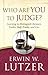 Who Are You to Judge? by Erwin W. Lutzer