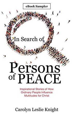 In Search of Persons of Peace: Inspirational Stories of How Ordinary People Influence Multitudes for Christ