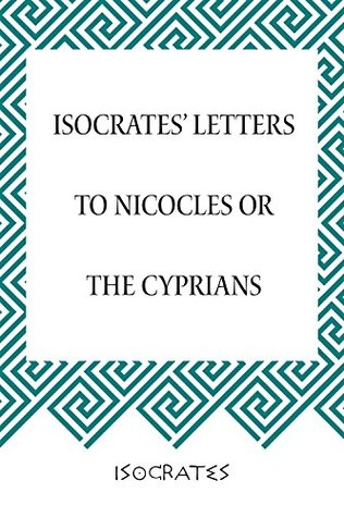 Isocrates’ Letters To Nicocles or the Cyprians (Kindle Edition)