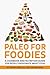 Paleo for Foodies: A Cookbo...