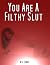 You Are a Filthy Slut