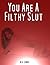 You Are a Filthy Slut